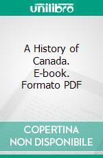 A History of Canada. E-book. Formato PDF ebook di Charles George Roberts