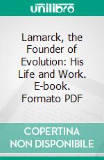 Lamarck, the Founder of Evolution: His Life and Work. E-book. Formato PDF ebook di Alpheus S. Packard