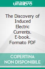 The Discovery of Induced Electric Currents. E-book. Formato PDF ebook