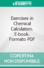 Exercises in Chemical Calculation. E-book. Formato PDF ebook