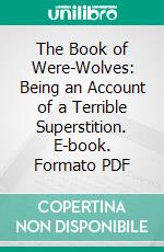 The Book of Were-Wolves: Being an Account of a Terrible Superstition. E-book. Formato PDF ebook