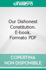 Our Dishonest Constitution. E-book. Formato PDF ebook di Allan L. Benson