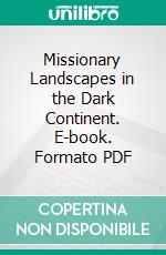 Missionary Landscapes in the Dark Continent. E-book. Formato PDF ebook di James Johnston