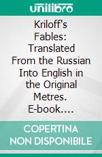 Kriloff's Fables: Translated From the Russian Into English in the Original Metres. E-book. Formato PDF