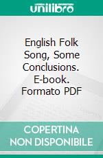 English Folk Song, Some Conclusions. E-book. Formato PDF ebook di Cecil James Sharp