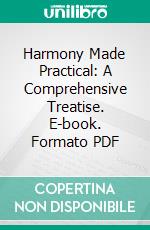 Harmony Made Practical: A Comprehensive Treatise. E-book. Formato PDF ebook