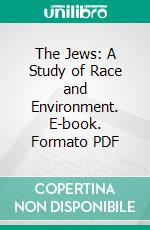 The Jews: A Study of Race and Environment. E-book. Formato PDF