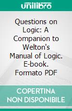 Questions on Logic: A Companion to Welton's Manual of Logic. E-book. Formato PDF ebook