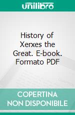 History of Xerxes the Great. E-book. Formato PDF ebook