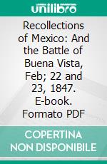 Recollections of Mexico: And the Battle of Buena Vista, Feb; 22 and 23, 1847. E-book. Formato PDF ebook di Engineer Officer