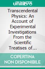 Transcendental Physics: An Account of Experimental Investigations From the Scientific Treatises of Johann Carl Friedrich Zo¨llner. E-book. Formato PDF ebook di Johann Carl Friedrich Zo¨llner