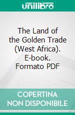 The Land of the Golden Trade (West Africa). E-book. Formato PDF ebook di John Lang