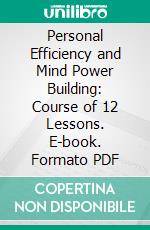 Personal Efficiency and Mind Power Building: Course of 12 Lessons. E-book. Formato PDF ebook