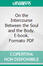 On the Intercourse Between the Soul and the Body. E-book. Formato PDF ebook