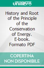 History and Root of the Principle of the Conservation of Energy. E-book. Formato PDF ebook di Ernst Mach