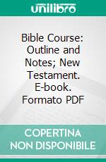 Bible Course: Outline and Notes; New Testament. E-book. Formato PDF ebook di Frank Henry Gaines