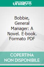 Bobbie, General Manager: A Novel. E-book. Formato PDF ebook di Olive Higgins Prouty