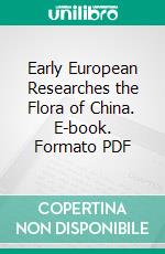 Early European Researches the Flora of China. E-book. Formato PDF ebook di E. Bretschneider