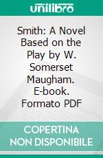 Smith: A Novel Based on the Play by W. Somerset Maugham. E-book. Formato PDF ebook