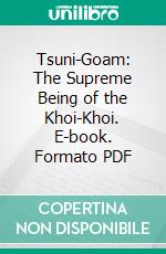 Tsuni-Goam: The Supreme Being of the Khoi-Khoi. E-book. Formato PDF ebook di Theophilus Hahn