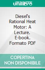 Diesel's Rational Heat Motor: A Lecture. E-book. Formato PDF ebook