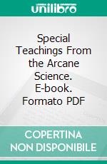 Special Teachings From the Arcane Science. E-book. Formato PDF ebook di Edward Clarence Farnsworth