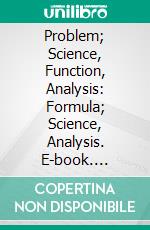 Problem; Science, Function, Analysis: Formula; Science, Analysis. E-book. Formato PDF ebook di George Ashton Black