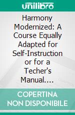 Harmony Modernized: A Course Equally Adapted for Self-Instruction or for a Techer's Manual. E-book. Formato PDF ebook di Max Loewengard