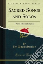 Sacred Songs and Solos: Twelve Hundred Hymns. E-book. Formato PDF ebook