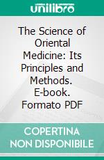 The Science of Oriental Medicine: Its Principles and Methods. E-book. Formato PDF ebook di Foo Wing Herb Company