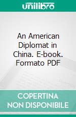 An American Diplomat in China. E-book. Formato PDF ebook di Paul S. Reinsch