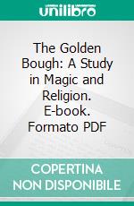 The Golden Bough: A Study in Magic and Religion. E-book. Formato PDF ebook di Sir James George Frazer