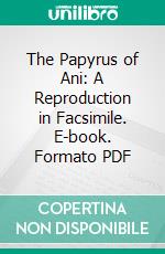 The Papyrus of Ani: A Reproduction in Facsimile. E-book. Formato PDF ebook