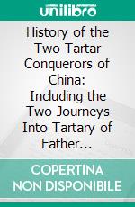 History of the Two Tartar Conquerors of China: Including the Two Journeys Into Tartary of Father Ferdinand Verhiest, in the Suite of the Emperor Kanh-Hi. E-book. Formato PDF ebook