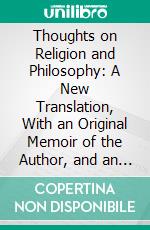 Thoughts on Religion and Philosophy: A New Translation, With an Original Memoir of the Author, and an Introductory Essay. E-book. Formato PDF ebook