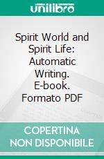 Spirit World and Spirit Life: Automatic Writing. E-book. Formato PDF ebook