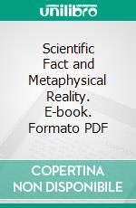 Scientific Fact and Metaphysical Reality. E-book. Formato PDF ebook
