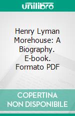 Henry Lyman Morehouse: A Biography. E-book. Formato PDF ebook di Lathan A. Crandall