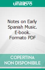 Notes on Early Spanish Music. E-book. Formato PDF ebook di Juan F. Riano