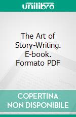 The Art of Story-Writing. E-book. Formato PDF ebook di Joseph Berg Esenwein