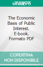 The Economic Basis of Public Interest. E-book. Formato PDF ebook