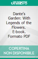 Dante's Garden: With Legends of the Flowers. E-book. Formato PDF ebook