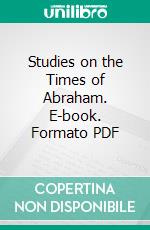 Studies on the Times of Abraham. E-book. Formato PDF ebook di Henry George Tomkins