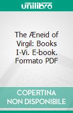 The Æneid of Virgil: Books I-Vi. E-book. Formato PDF ebook di Virgil