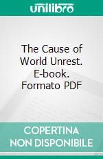 The Cause of World Unrest. E-book. Formato PDF