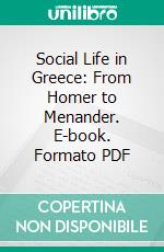 Social Life in Greece: From Homer to Menander. E-book. Formato PDF ebook