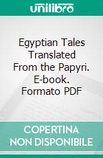 Egyptian Tales Translated From the Papyri. E-book. Formato PDF ebook di William Matthew Flinders Petrie