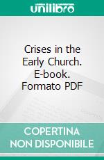 Crises in the Early Church. E-book. Formato PDF ebook di John Alfred Faulkner