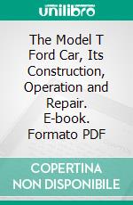 The Model T Ford Car, Its Construction, Operation and Repair. E-book. Formato PDF