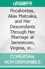 Pocahontas, Alias Matoaka, and Her Descendants Through Her Marriage at Jamestown, Virginia, in April, 1614, With John Rolfe, Gentleman. E-book. Formato PDF ebook di Wyndham Robertson